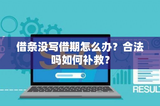 借条没写借期怎么办？合法吗如何补救？